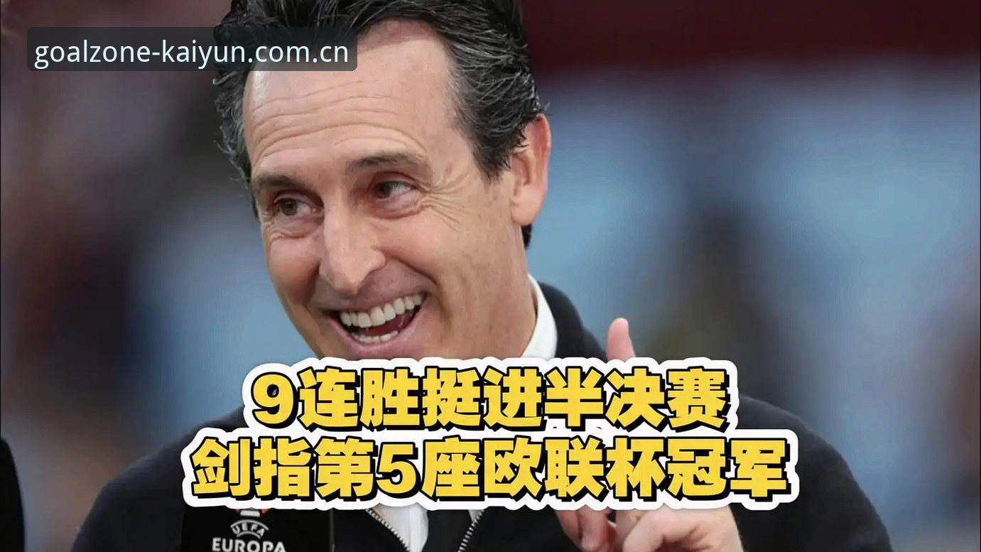 KY体育安卓版推荐 欧联杯决赛最新动态:埃梅里率维拉3-0完胜弗赖堡,创下五项历史纪录